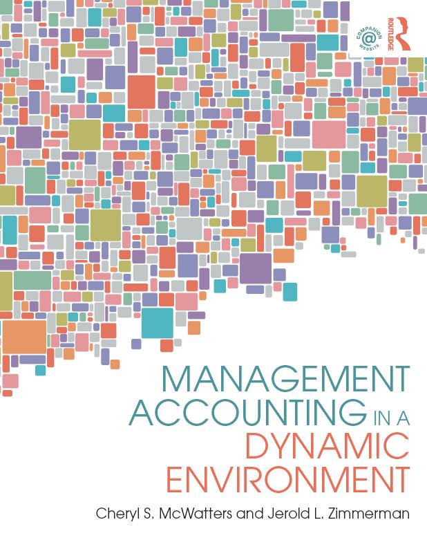 Management Accounting in a Dynamic Environment by Cheryl S. McWatters, Jerold L. Zimmerman