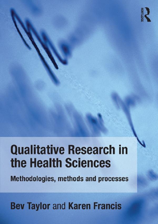 Qualitative Research in the Health Sciences by Bev Taylor, Karen Francis