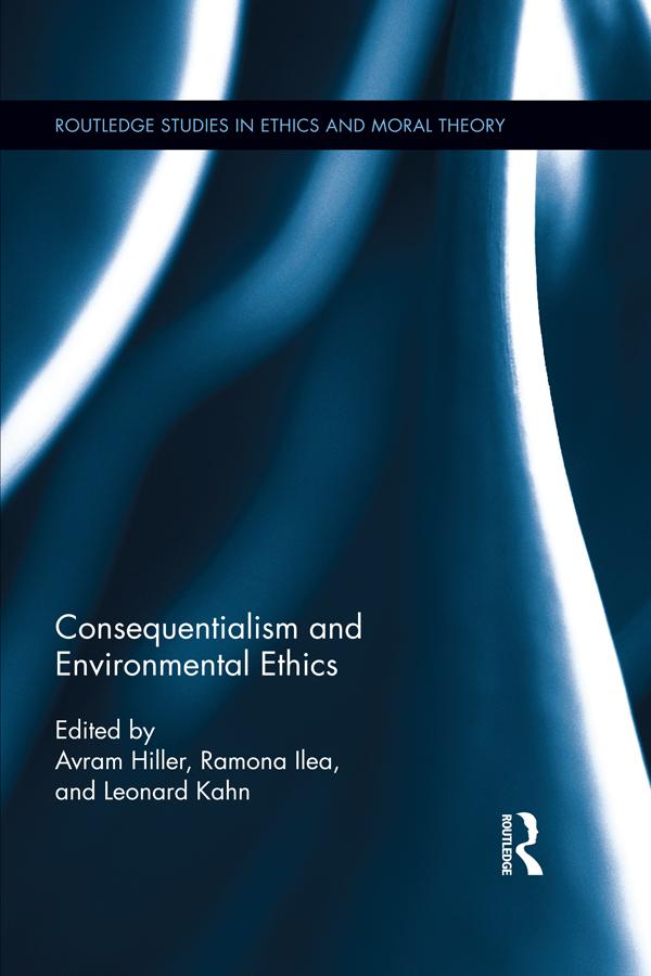Consequentialism and Environmental Ethics by Avram Hiller, Leonard Kahn, Ramona Ilea