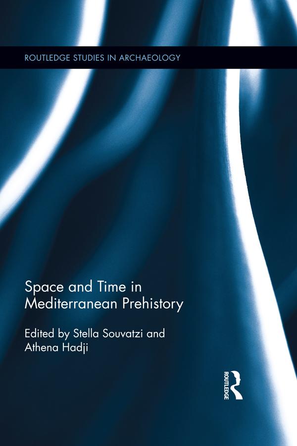Space and Time in Mediterranean Prehistory by Athena Hadji, Stella Souvatzi
