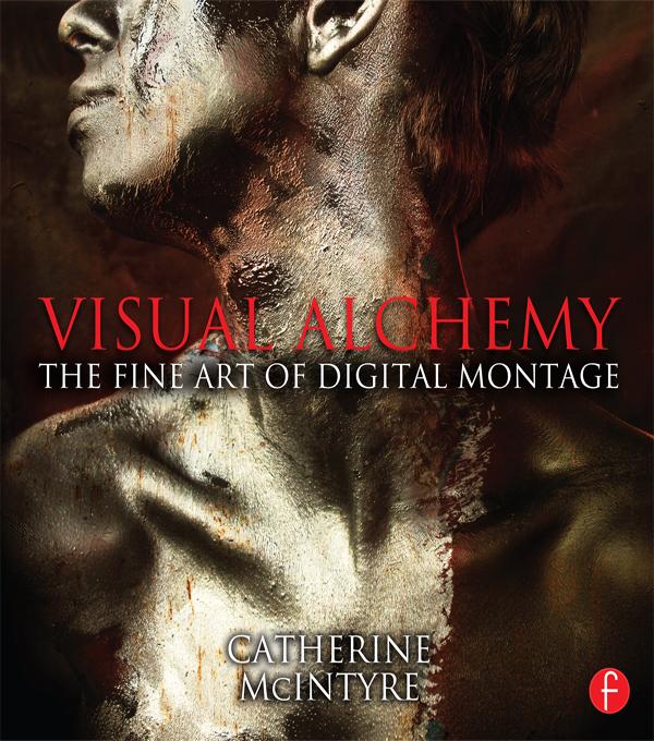 Visual Alchemy: The Fine Art of Digital Montage by Catherine McIntyre