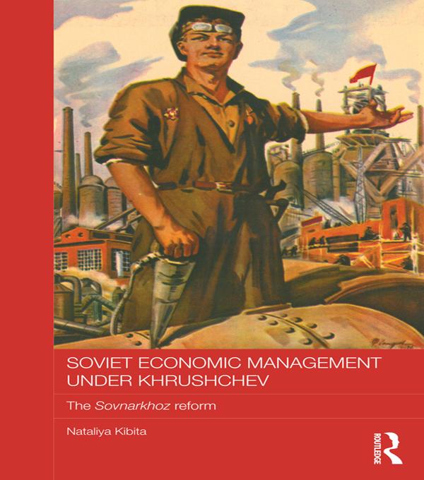 Soviet Economic Management Under Khrushchev by Nataliya Kibita