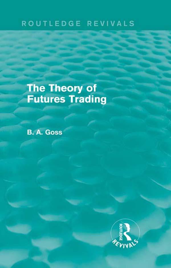 The Theory of Futures Trading (Routledge Revivals) by Barry Goss