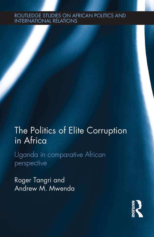 The Politics of Elite Corruption in Africa by Andrew Mwenda, Roger Tangri