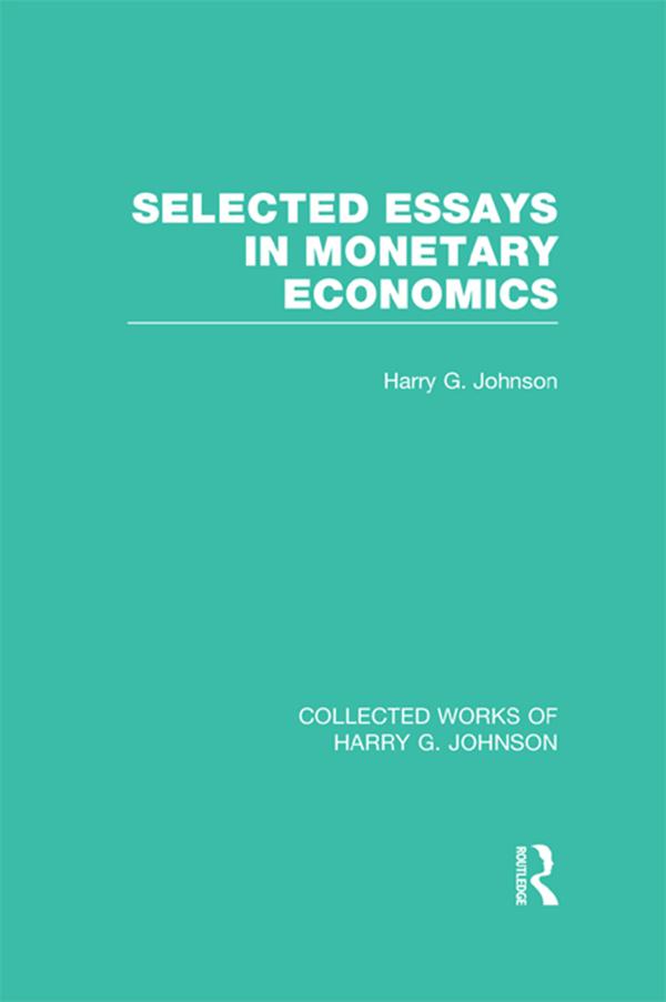 Selected Essays in Monetary Economics (Collected Works of Harry Johnson)