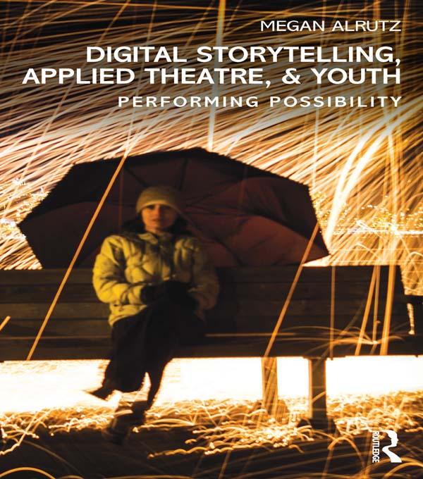 Digital Storytelling, Applied Theatre, & Youth by Megan Alrutz