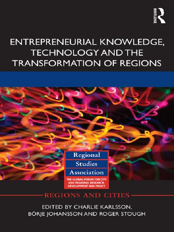Entrepreneurial Knowledge, Technology and the Transformation of Regions by Börje Johansson, Charlie Karlsson, Roger Stough