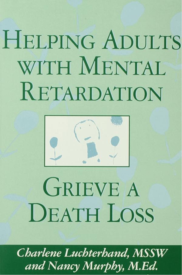 Helping Adults With Mental Retardation Grieve A Death Loss by Charlene Luchterhand, Nancy E. Murphy