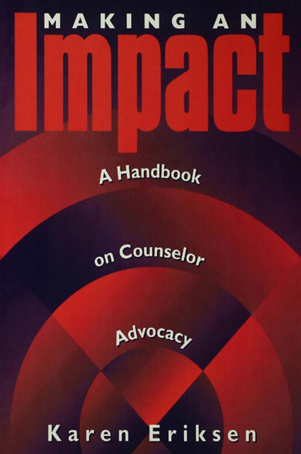 Making An Impact: A Handbook On Counselor Advocacy by Karen Eriksen