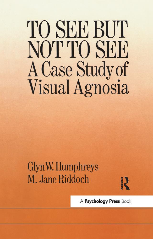 To See But Not To See: A Case Study Of Visual Agnosia by Glyn W. Humphreys, M. Jane Riddoch