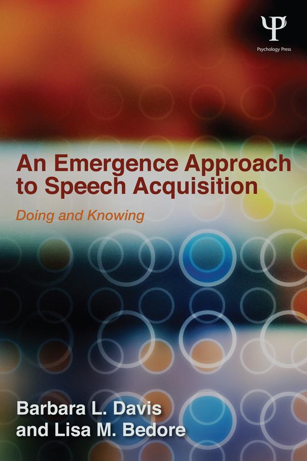 An Emergence Approach to Speech Acquisition by Barbara L. Davis, Lisa M. Bedore