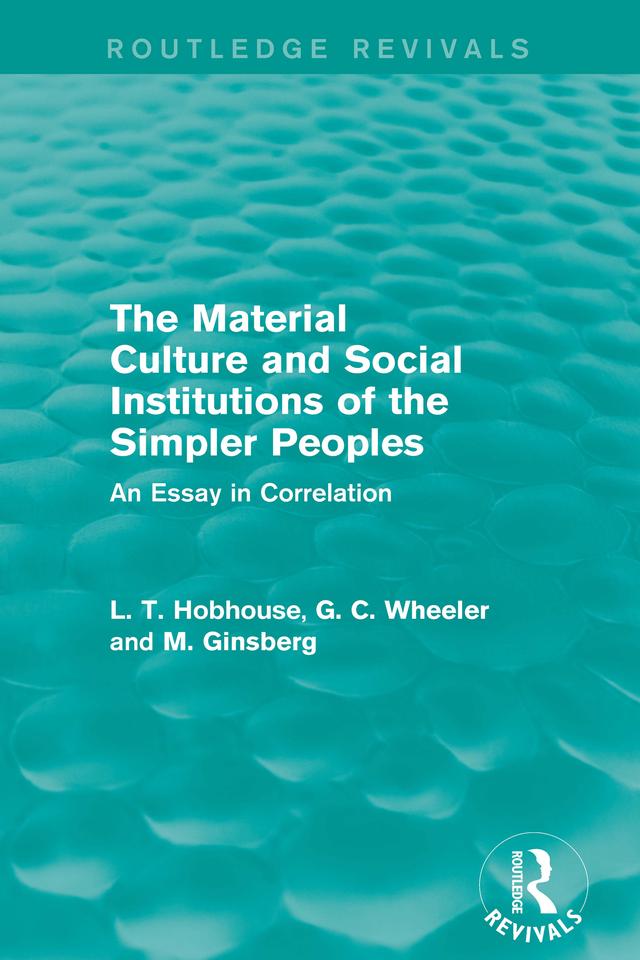 The Material Culture and Social Institutions of the Simpler Peoples (Routledge Revivals) by G. C. Wheeler, L. T. Hobhouse, M Ginsberg