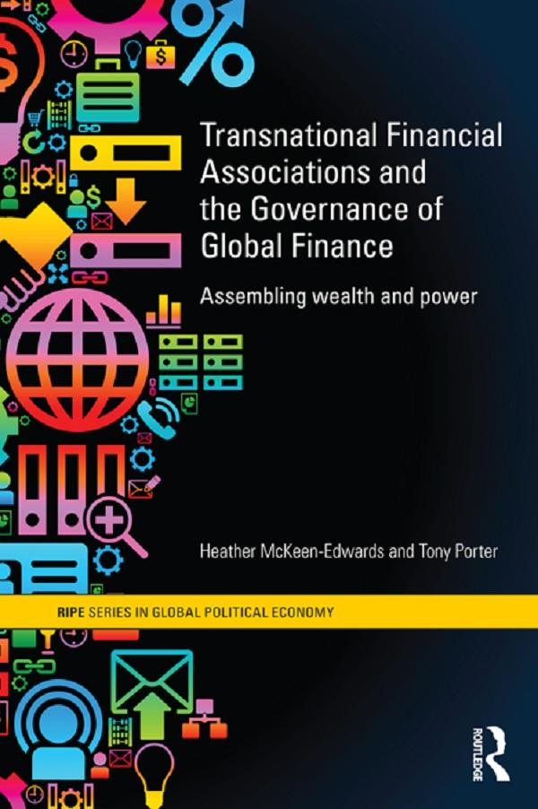 Transnational Financial Associations and the Governance of Global Finance by Heather McKeen-Edwards, Tony Porter