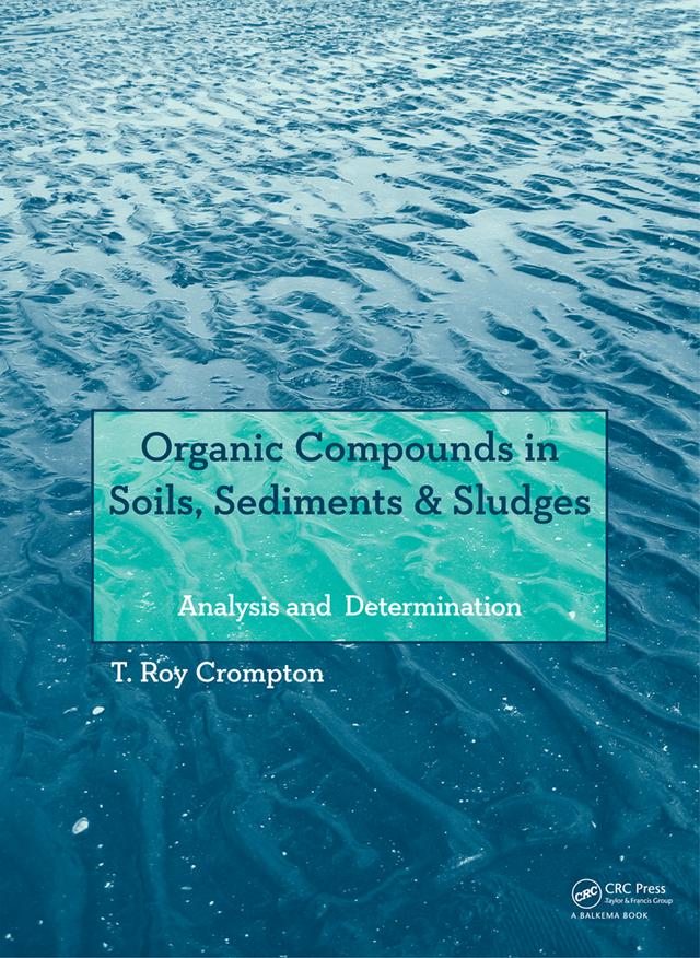 Organic Compounds in Soils, Sediments & Sludges by T Roy Crompton