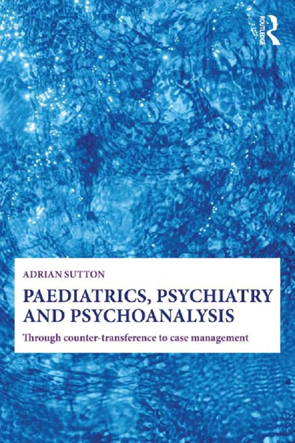 Paediatrics, Psychiatry and Psychoanalysis by Adrian Sutton