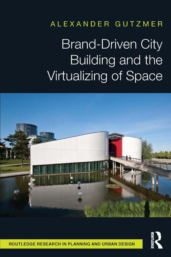 Brand-Driven City Building and the Virtualizing of Space by Alexander Gutzmer