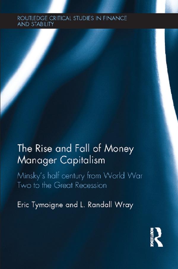 The Rise and Fall of Money Manager Capitalism by Eric Tymoigne, L. Randall Wray