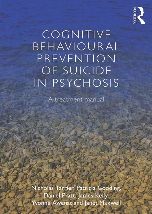 Cognitive Behavioural Prevention of Suicide in Psychosis by Daniel Pratt, James Kelly, Janet Maxwell, Nicholas Tarrier, Patricia Gooding, Yvonne Awenat