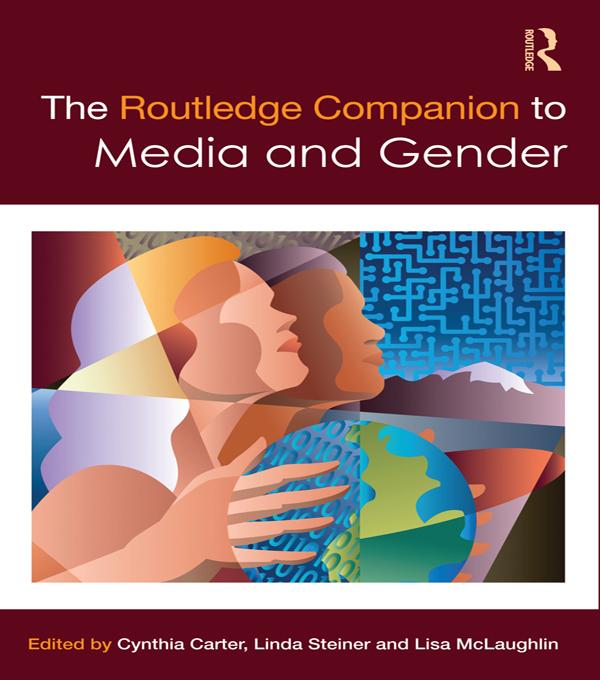 The Routledge Companion to Media & Gender by Cynthia Carter, Linda Steiner, Lisa Mclaughlin