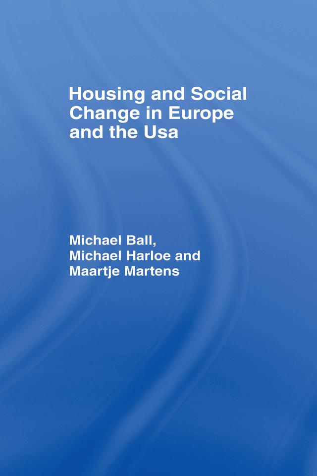Housing and Social Change in Europe and the USA by Maartjie Martens, Michael Ball, Michael Harloe