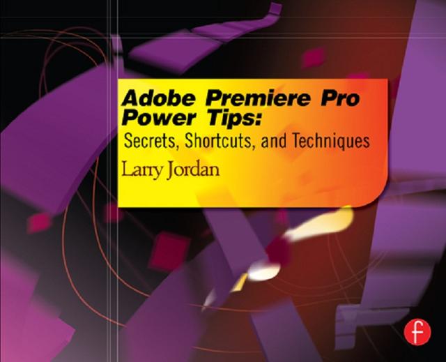 Adobe Premiere Pro Power Tips by Larry Jordan