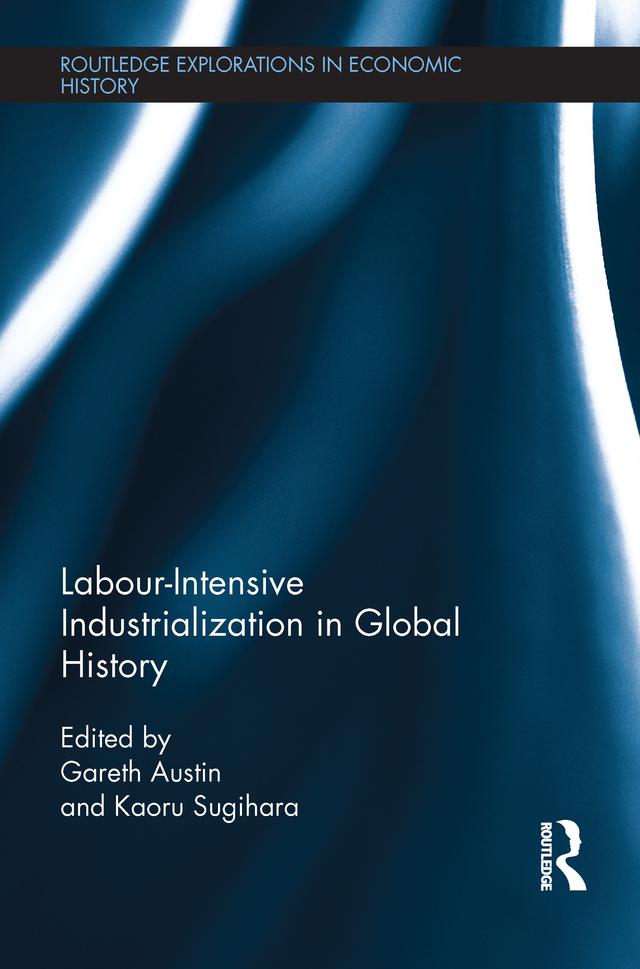 Labour-Intensive Industrialization in Global History by Gareth Austin, Kaoru Sugihara