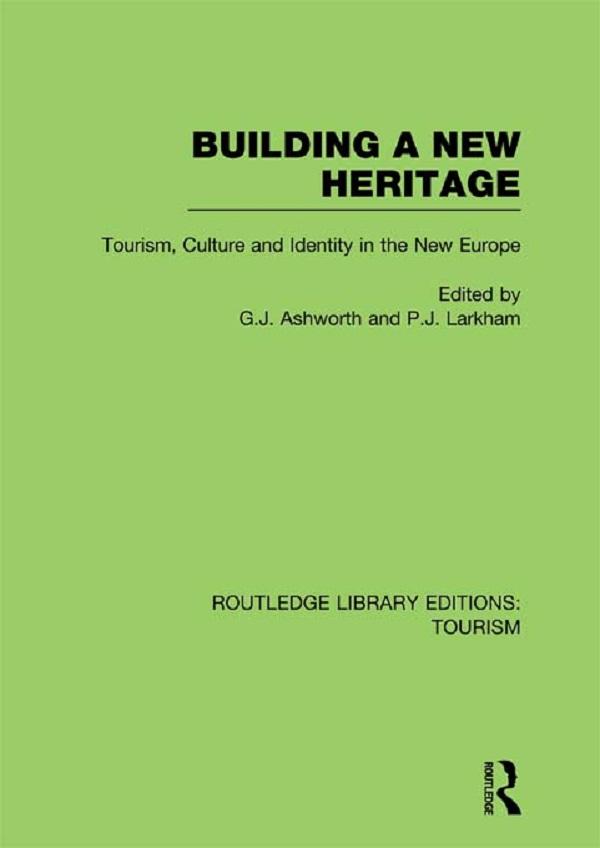 Building A New Heritage (RLE Tourism) by Gregory Ashworth, Peter Larkham