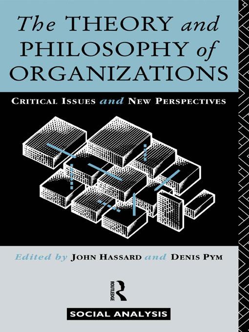 The Theory and Philosophy of Organizations by Denis Pym, John Hassard