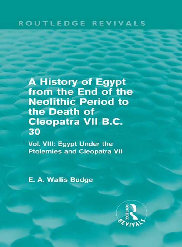 A History of Egypt from the End of the Neolithic Period to the Death of Cleopatra VII B.C. 30 (Routledge Revivals) by E. A. Budge