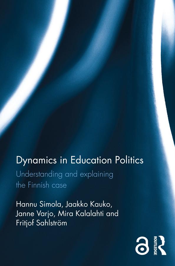 Dynamics in Education Politics by Fritjof Sahlstrom, Hannu Simola, Jaakko Kauko, Janne Varjo, Mira Kalalahti