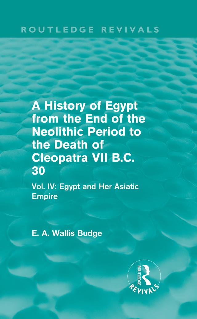 A History of Egypt from the End of the Neolithic Period to the Death of Cleopatra VII B.C. 30 (Routledge Revivals) by E. A. Budge