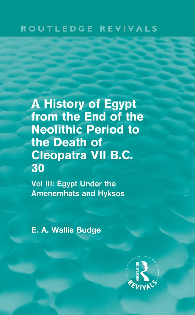 A History of Egypt from the End of the Neolithic Period to the Death of Cleopatra VII B.C. 30 (Routledge Revivals) by E. A. Budge