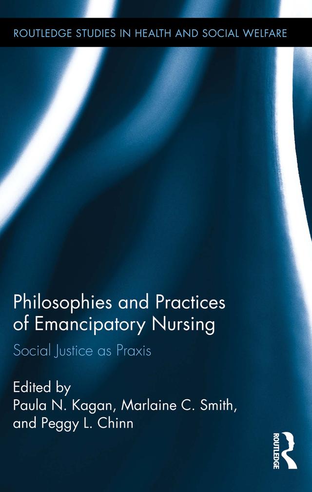 Philosophies and Practices of Emancipatory Nursing by Marlaine C. Smith, Paula N. Kagan, Peggy L. Chinn