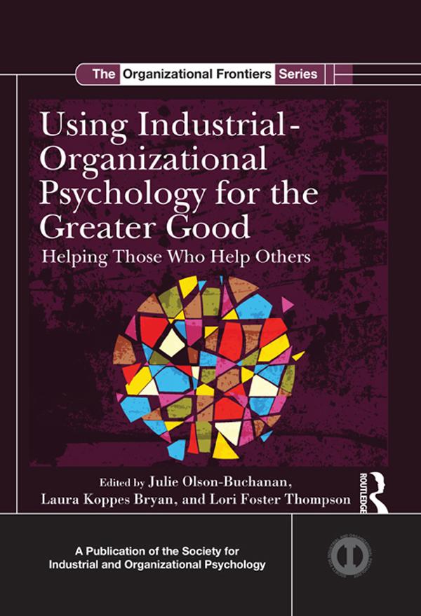 Using Industrial-Organizational Psychology for the Greater Good by Julie B. Olson-Buchanan, Laura L. Koppes Bryan, Lori Foster Thompson