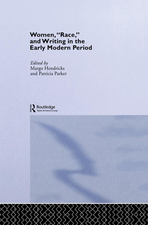 Women, 'Race' and Writing in the Early Modern Period by Margo Hendricks, Patricia Parker