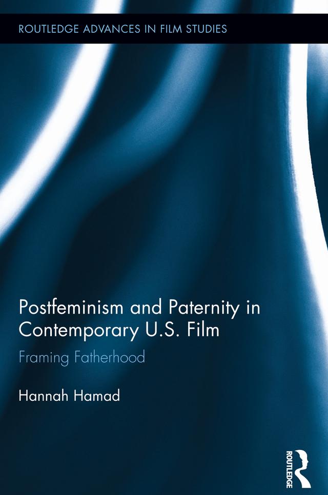 Postfeminism and Paternity in Contemporary US Film by Hannah Hamad