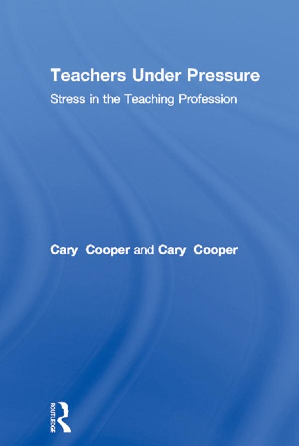 Teachers Under Pressure by Cary Cooper, Cheryl Travers