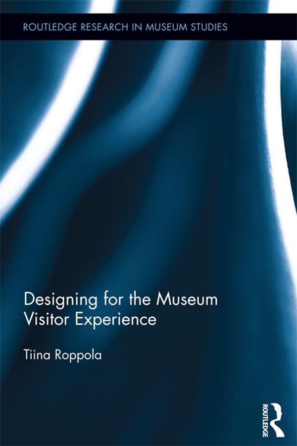Designing for the Museum Visitor Experience by Tiina Roppola