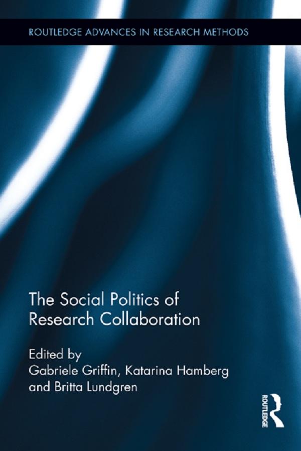 The Social Politics of Research Collaboration by Britta Lundgren, Gabriele Griffin, Katarina Hamberg