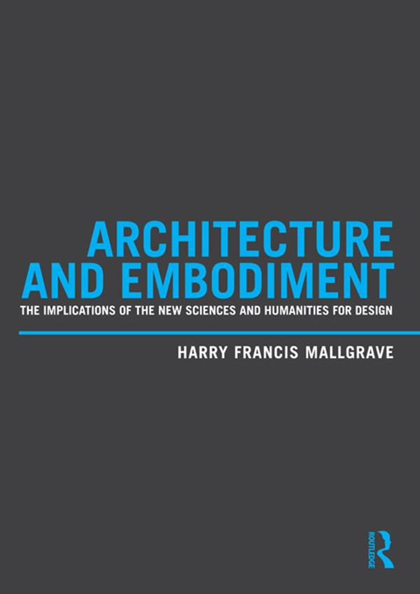 Architecture and Embodiment by Harry Francis Mallgrave