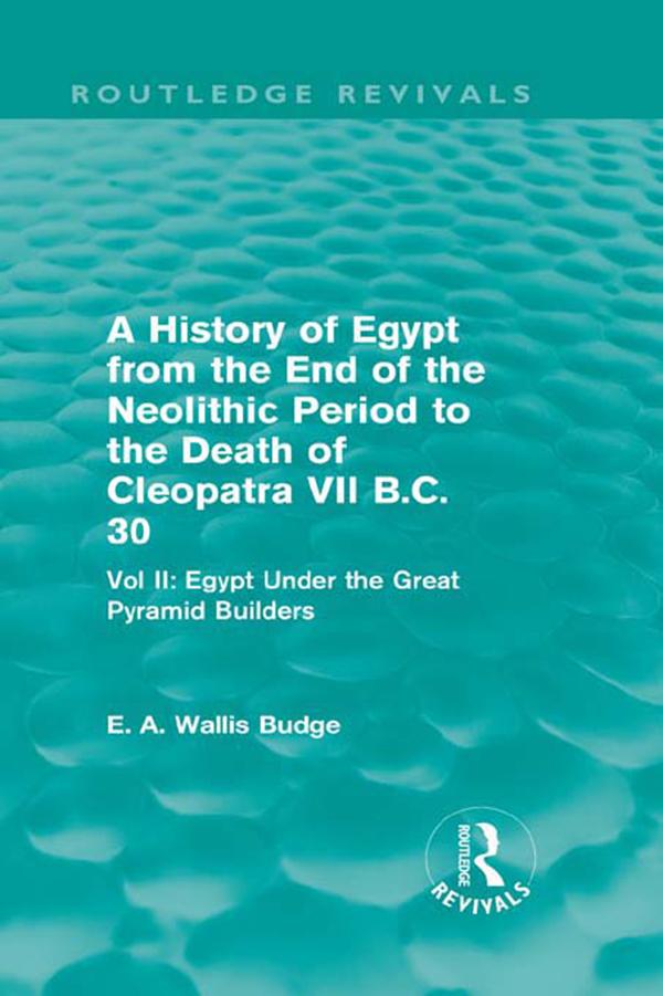 A History of Egypt from the End of the Neolithic Period to the Death of Cleopatra VII B.C. 30 (Routledge Revivals) by E.A. Budge