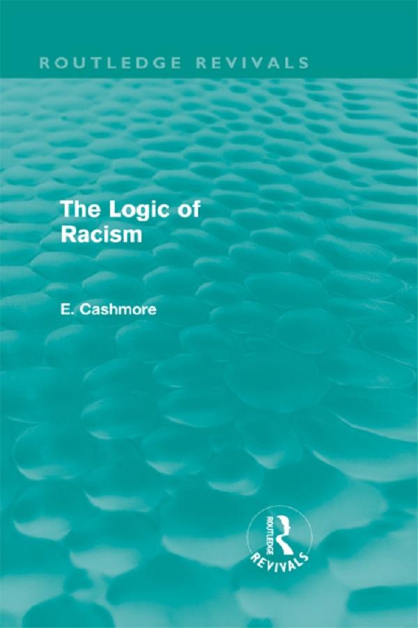 The Logic of Racism (Routledge Revivals) by E. Cashmore