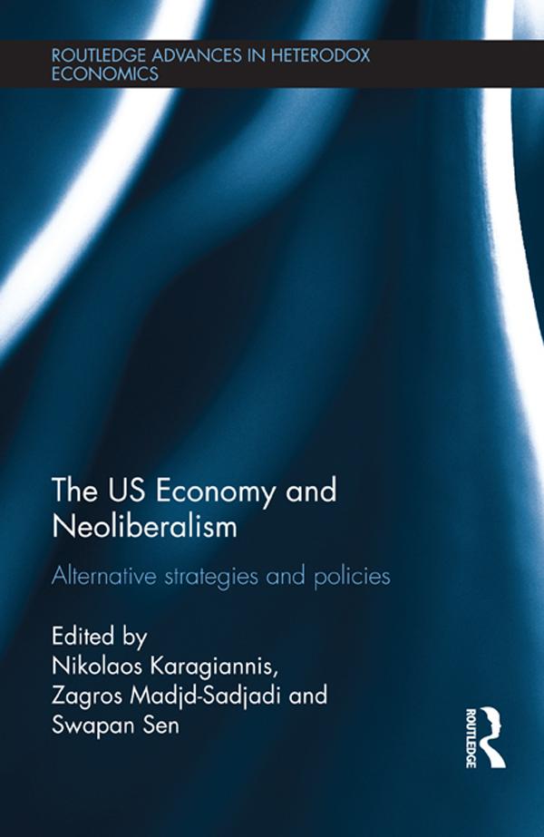 The US Economy and Neoliberalism by Nikolaos Karagiannis, Swapan Sen, Zagros Madjd-Sadjadi