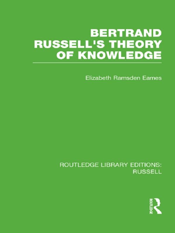 Bertrand Russell's Theory of Knowledge by Elizabeth Ramsden Eames