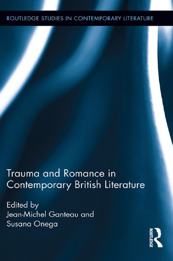 Trauma and Romance in Contemporary British Literature by Jean-Michel Ganteau, Susana Onega