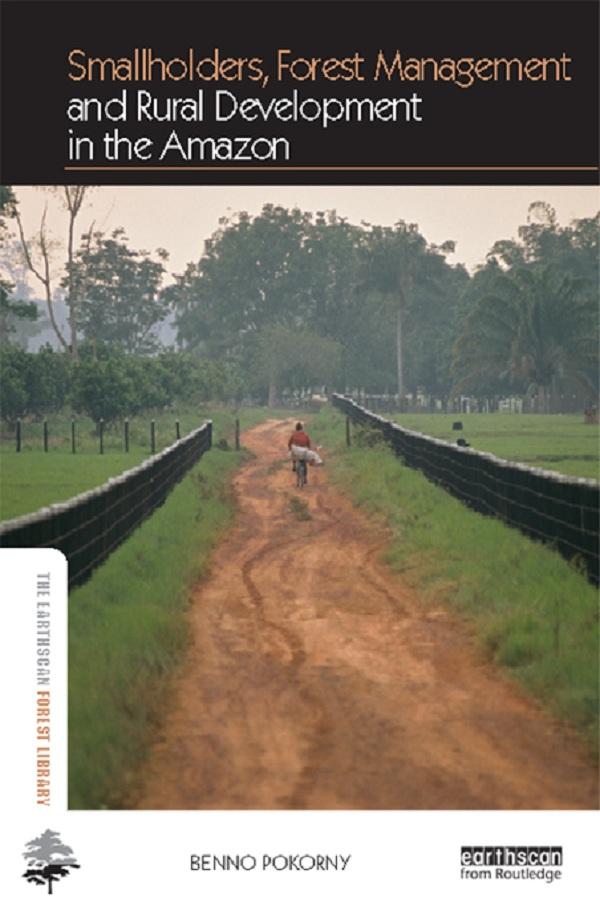 Smallholders, Forest Management and Rural Development in the Amazon by Benno Pokorny