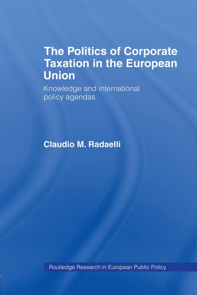 The Politics of Corporate Taxation in the European Union by Claudio Radaelli