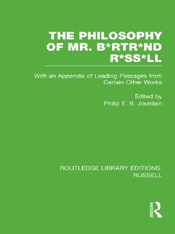 The Philosophy of Mr. B*rtr*nd R*ss*ll by Philip E. B. Jourdain