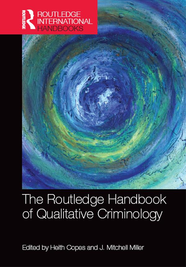 The Routledge Handbook of Qualitative Criminology by Heith Copes, J. Miller