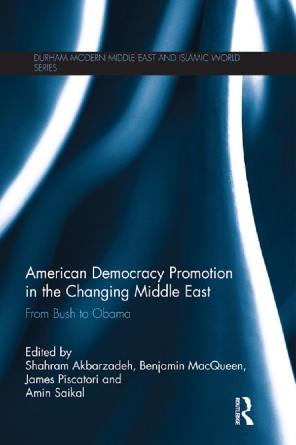 American Democracy Promotion in the Changing Middle East by Amin Saikal, Benjamin MacQueen, James Piscatori, Shahram Akbarzadeh